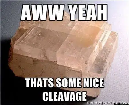 A meme showing a clear, rectangular chunk of (possibly selenite?) rock with separation running along parallel and perpendicular straight lines. Text reads: "Oh yeah, that's some nice cleavage."