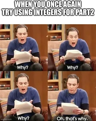When you once again try using Integers for part2: Sheldon Why meme