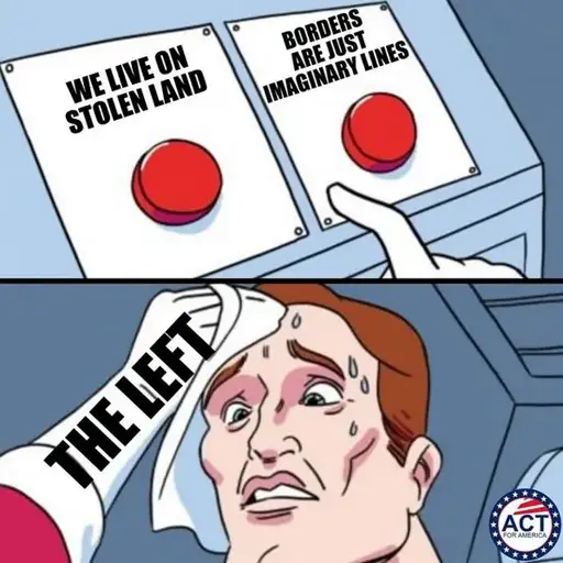 The top panel has a button on the left is labeled "We live on stolen land" and a button on the right labeled "Borders are just imaginary lines." The panel beneath it has a picture of a man labeled as "The Left" wiping off sweat, unable to choose.