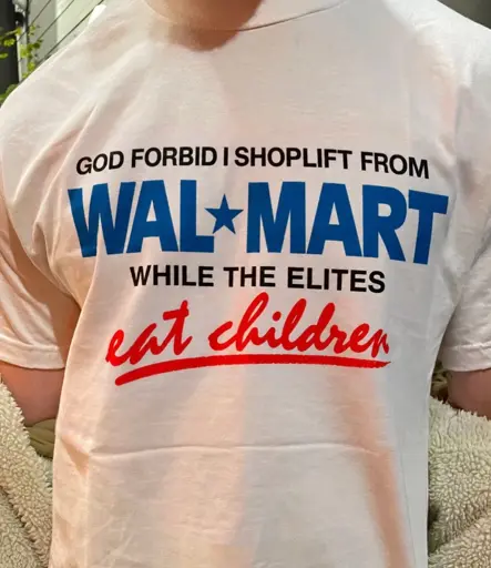 God forbid I shoplift from Wal★Mart while the elites <u>eat children</u>