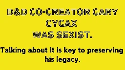 D&D Co-Creator Gary Gygax was Sexist. Talking About it is Key to Preserving his Legacy. — Ben Riggs