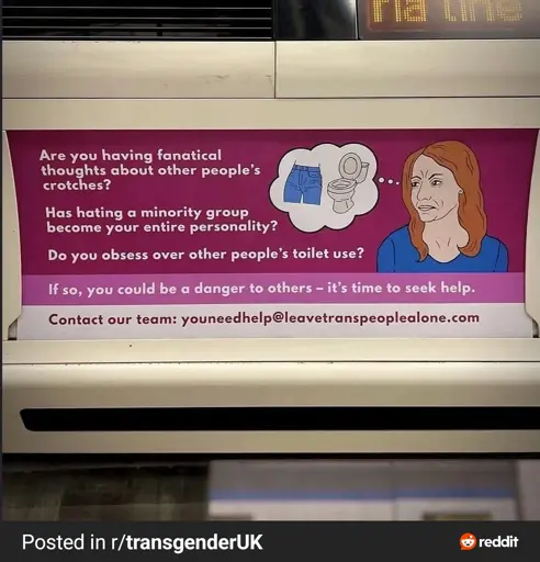 Depicted is a disgruntled looking middle aged brunette haired woman with a thought bubble showing an ambiguously gendered torso wearing jean shorts and a toilet. Text as follows:  "Are you having fanatical thoughts about other people's crotches? Has hating a minority group become your entire personality? Do you obsess over other people's toilet use? If so, you could be a danger to others - it's time to seek help. Contact our team: youneedhelp@leavetranspeoplealone.com"