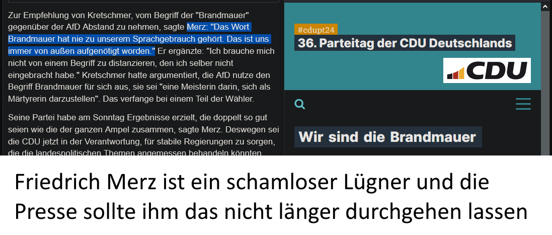 Eine bildliche Gegenüberstellung von einerseits einem Interview mit Friedrich Merz in dem er behauptet "Das Wort Brandmauer hat nie zu unserem Sprachgebrauch gehört. Das ist uns immer von außen aufgenötigt worden." und andererseits einem Screenshot eines Beitrags mit dem Titel "Wir sind die Brandmauer" auf der offiziellen Hompage vom CDU-Bundesparteitag 2024